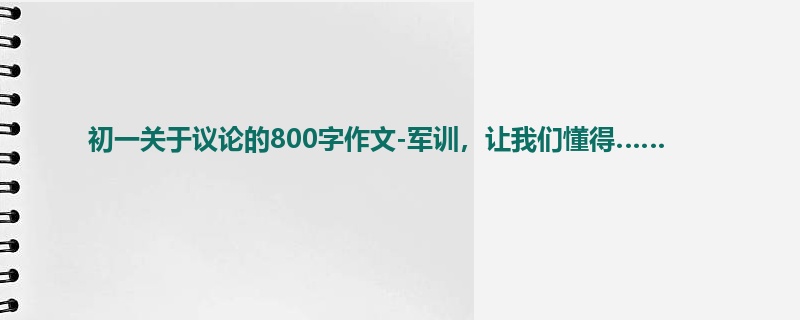 初一关于议论的800字作文-军训,让我们懂得……