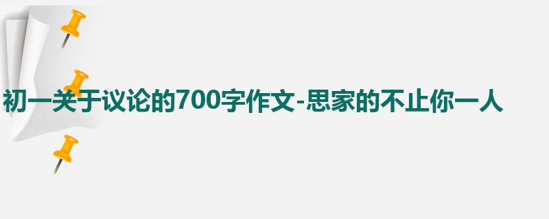 初一关于议论的700字作文-思家的不止你一人