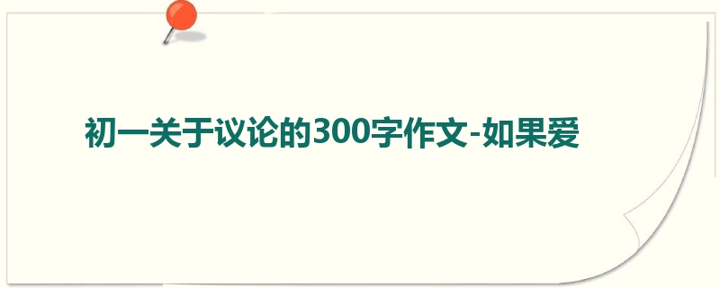 初一关于议论的300字作文-如果爱