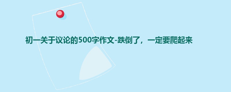 初一关于议论的500字作文-跌倒了，一定要爬起来