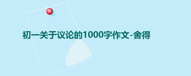 初一关于议论的1000字作文-舍得