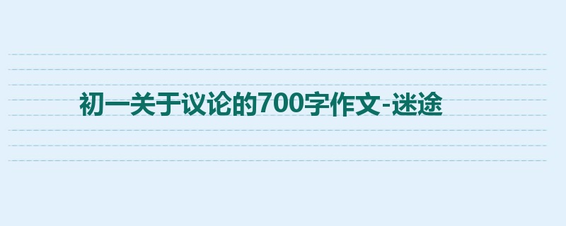 初一关于议论的700字作文-迷途