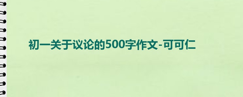 初一关于议论的500字作文-可可仁