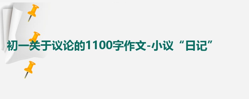 初一关于议论的1100字作文-小议“日记”