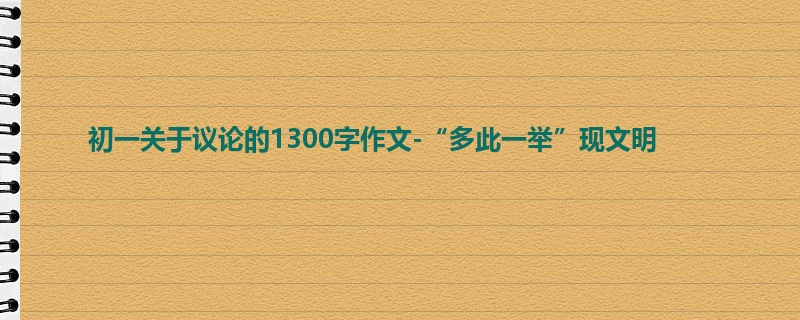 初一关于议论的1300字作文-“多此一举”现文明