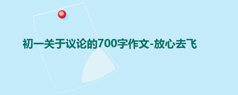 初一关于议论的700字作文-放心去飞