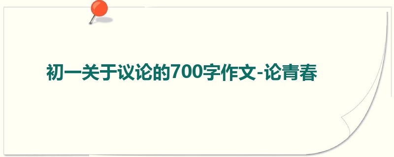 初一关于议论的700字作文-论青春