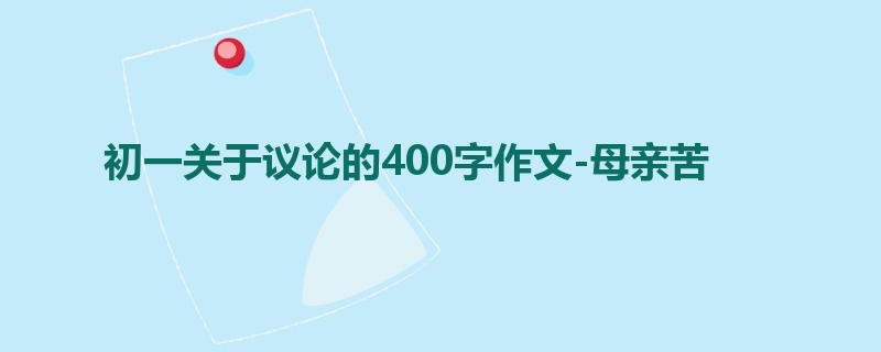 初一关于议论的400字作文-母亲苦