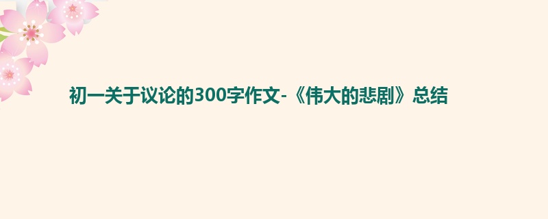 初一关于议论的300字作文-《伟大的悲剧》总结