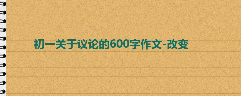初一关于议论的600字作文-改变