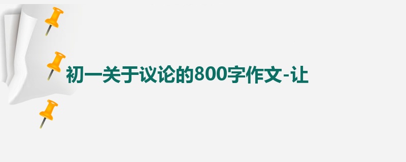 初一关于议论的800字作文-让