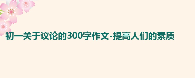 初一关于议论的300字作文-提高人们的素质