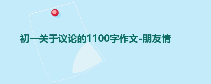 初一关于议论的1100字作文-朋友情