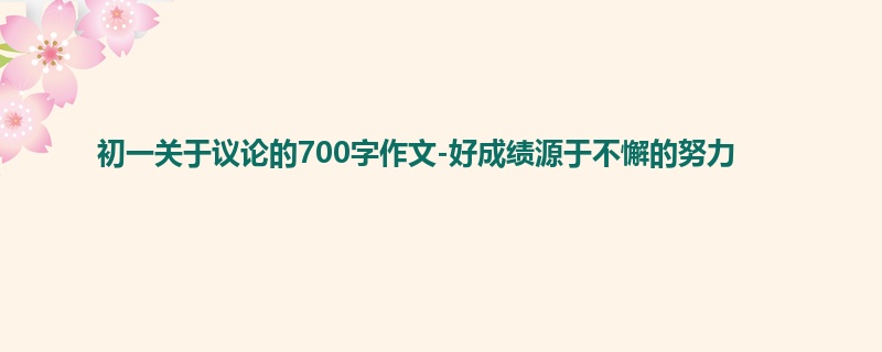 初一关于议论的700字作文-好成绩源于不懈的努力