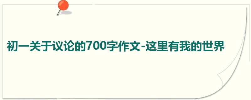 初一关于议论的700字作文-这里有我的世界