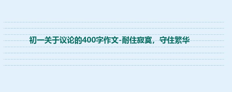 初一关于议论的400字作文-耐住寂寞,守住繁华