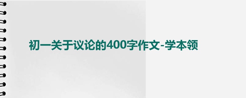 初一关于议论的400字作文-学本领