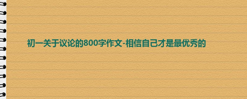 初一关于议论的800字作文-相信自己才是最优秀的