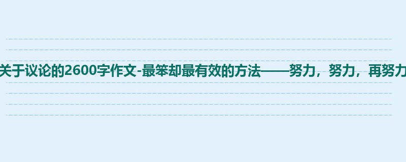 初一关于议论的2600字作文-最笨却最有效的方法——努力,努力,再努力