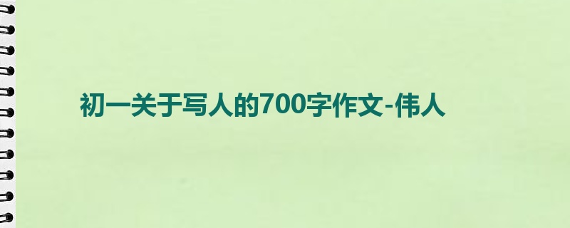 初一关于写人的700字作文-伟人