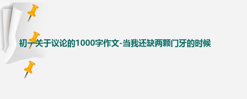 初一关于议论的1000字作文-当我还缺两颗门牙的时候