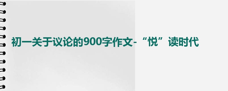 初一关于议论的900字作文-“悦”读时代
