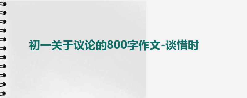 初一关于议论的800字作文-谈惜时