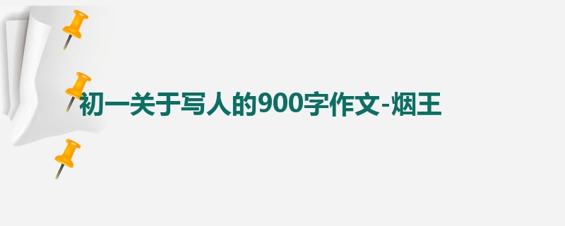 初一关于写人的900字作文-烟王