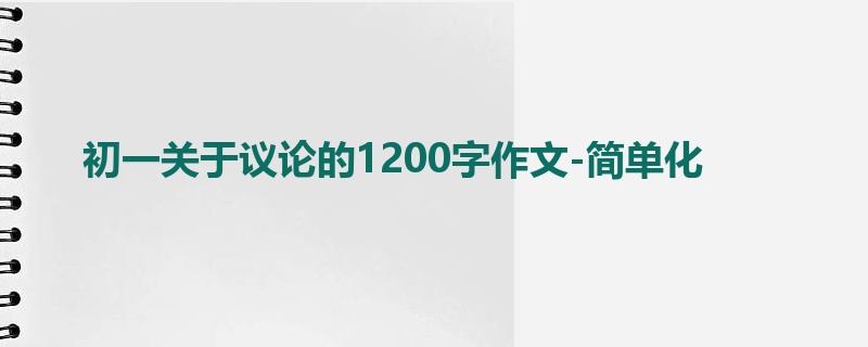 初一关于议论的1200字作文-简单化