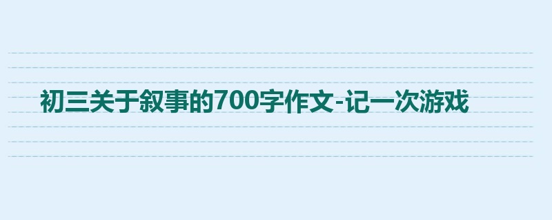 初三关于叙事的700字作文-记一次游戏