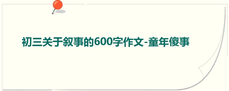 初三关于叙事的600字作文-童年傻事