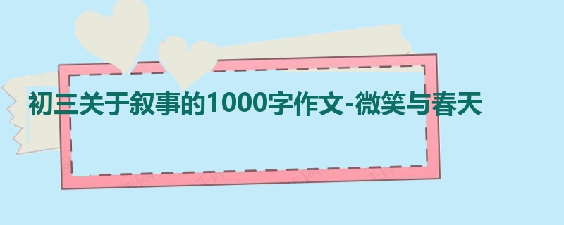 初三关于叙事的1000字作文-微笑与春天