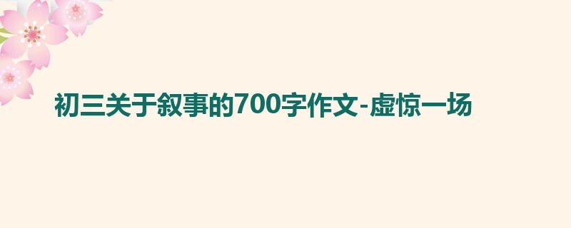 初三关于叙事的700字作文-虚惊一场