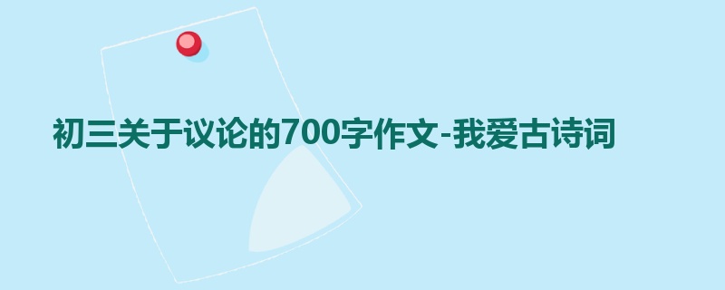初三关于议论的700字作文-我爱古诗词