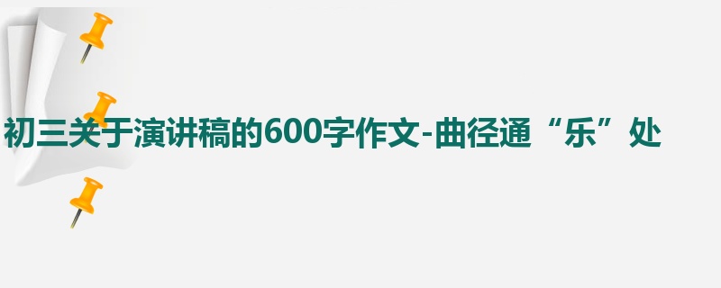 初三关于演讲稿的600字作文-曲径通“乐”处