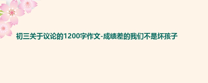 初三关于议论的1200字作文-成绩差的我们不是坏孩子