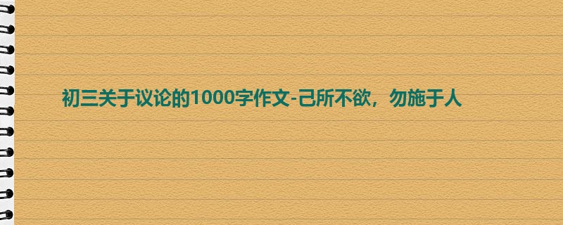 初三关于议论的1000字作文-己所不欲，勿施于人