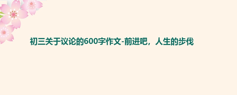初三关于议论的600字作文-前进吧，人生的步伐