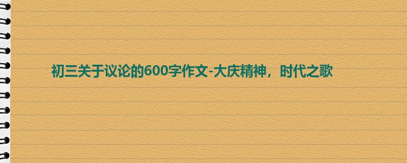 初三关于议论的600字作文-大庆精神，时代之歌