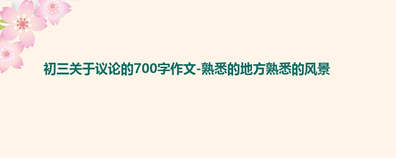 初三关于议论的700字作文-熟悉的地方熟悉的风景