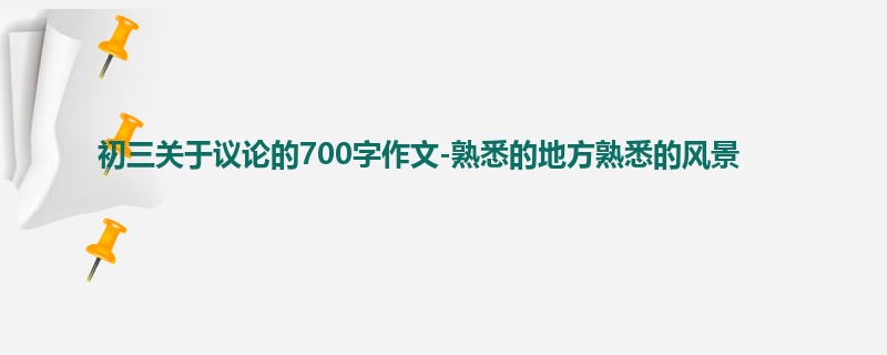 初三关于议论的700字作文-熟悉的地方熟悉的风景