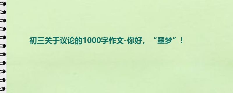 初三关于议论的1000字作文-你好，“噩梦”！