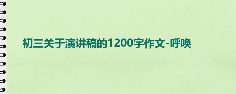 初三关于演讲稿的1200字作文-呼唤