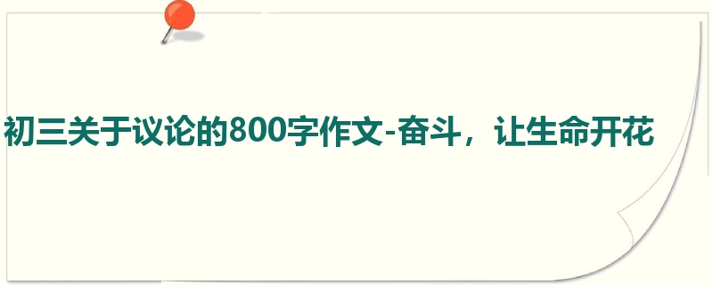 初三关于议论的800字作文-奋斗，让生命开花