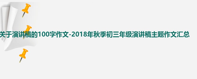 初三关于演讲稿的100字作文-2018年秋季初三年级演讲稿主题作文汇总