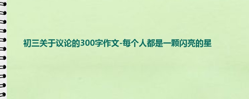 初三关于议论的300字作文-每个人都是一颗闪亮的星