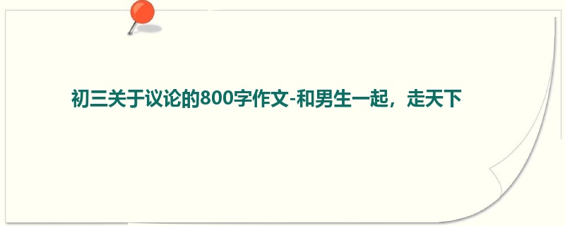 初三关于议论的800字作文-和男生一起,走天下