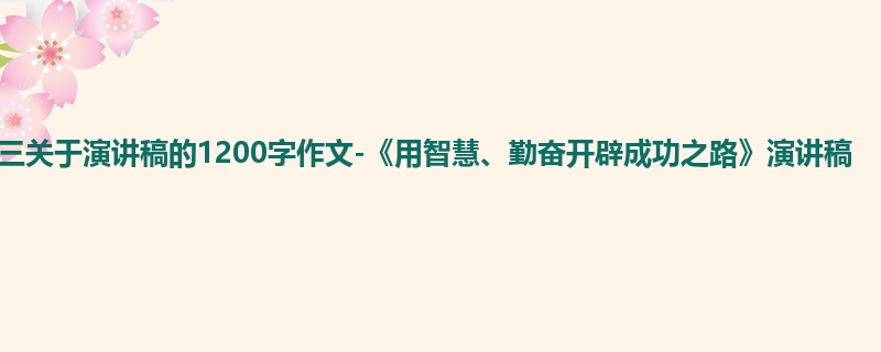 初三关于演讲稿的1200字作文-《用智慧、勤奋开辟成功之路》演讲稿