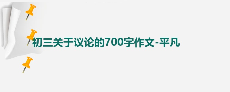 初三关于议论的700字作文-平凡