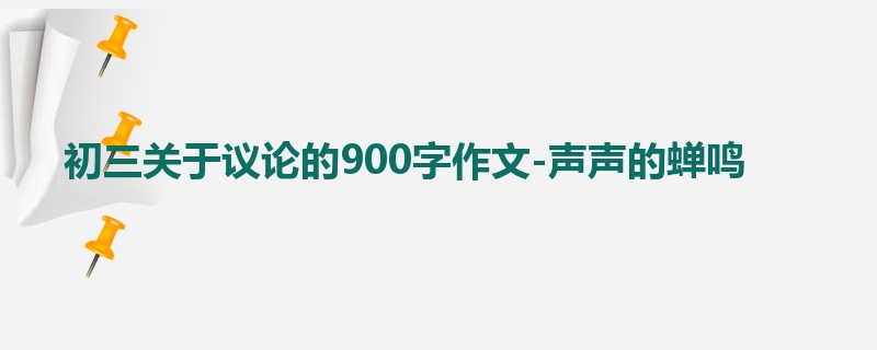 初三关于议论的900字作文-声声的蝉鸣